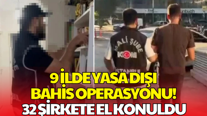 9 İlde Dev Yasa Dışı Bahis Operasyonu! 32 Şirkete El Konuldu